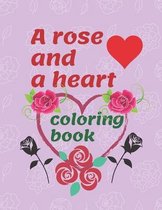 A rose and a heart: A rose and a heart coloring bookBeautiful and attractive roses and hearts coloring book for teenage girls consisting o
