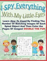 I SPY Everything With My Little Eyes: Learn How To Count By Finding The Number Of Matching Images Of Each Spied Object And Then Color The Pages Of Ima