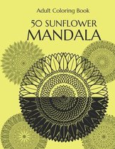 Adult Coloring Book: 50 Black & White Mandalas: 50 Sunflowers Mandala to Color for Relaxation and Stress Relief.