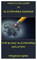 Mayo Clinic Guide to Alzheimers Disease: THE 30 DAY ALZHEIMERS SOLUTION