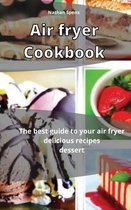 Air Fryer Cookbook: The best guide to your air fryer delicious recipes dessert