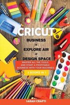 Cricut: 3 BOOKS IN 1: BUSINESS + EXPLORE AIR + DESIGN SPACE