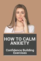 How to Calm Anxiety: Confidence Building Exercises
