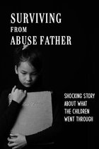 Surviving From Abuse Father: Shocking Story About What The Children Went Through