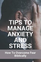 Tips To Manage Anxiety And Stress: How To Overcome Fear Biblically
