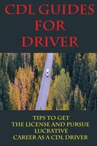 CDL Guides For Driver: Tips To Get The License And Pursue Lucrative Career As A CDL Driver