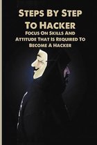Steps By Step To Hacker: Focus On Skills And Attitude That Is Required To Become A Hacker