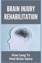 Brain Injury Rehabilitation: How Long To Heal Brain Injury