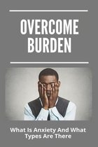 Overcome Burden: What Is Anxiety And What Types Are There