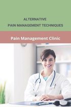 Alternative Pain Management Techniques: Pain Management Clinic