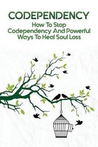 Codependency: How To Stop Codependency And Powerful Ways To Heal Soul Loss