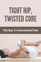 Tight Hip, Twisted Core: The Key To Unresolved Pain