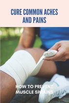 Cure Common Aches And Pains: How To Prevent Muscle Sprains