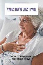 Vagus Nerve Chest Pain: How To Stimulate The Vagus Nerve