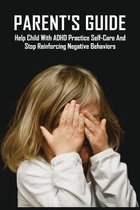 Parent's Guide: Help Child With ADHD Practice Self-care And Stop Reinforcing Negative Behaviors