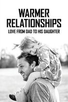 Warmer Relationships: Love From Dad To His Daughter