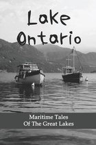 Lake Ontario: Maritime Tales Of The Great Lakes