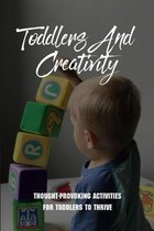 Toddlers And Creativity: Thought-Provoking Activities For Toddlers To Thrive