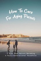 How To Care For Aging Parents: A Must Read Before Becoming A Multi-Generational Household