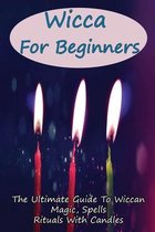 Wicca For Beginners: The Ultimate Guide To Wiccan Magic, Spells, Rituals With Candles