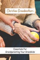 Christian Grandmothers: Essentials For Grandparenting Your Grandkids