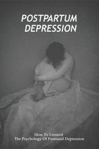 Postpartum Depression: How To Unravel The Psychology Of Postnatal Depression
