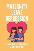 Maternity Leave Depression: How To Overcome Depression