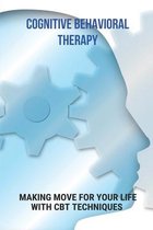Cognitive Behavioral Therapy: Making Move For Your Life With CBT Techniques