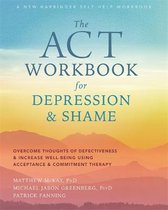 The ACT Workbook for Depression and Shame: Overcome Thoughts of Defectiveness and Increase Well-Being Using Acceptance and Commitment Therapy