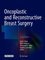 Oncoplastic and Reconstructive Breast Surgery