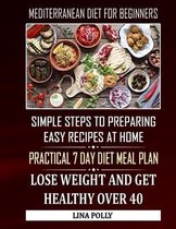 The Best Mediterranean Diet For Beginners: Simple Steps To Preparing Easy Recipes At Home: Practical 7 Day Diet Meal Plan