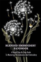 Blended Embroidery Handbook: A Visual Step By Step Guide To Mastering The Ephemera And Embroidery