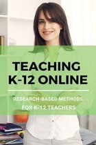 Teaching K-12 Online: Research-Based Methods For K-12 Teachers