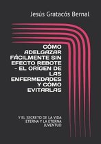 Como Adelgazar Facilmente Sin Efecto Rebote - El Origen de Las Enfermedades Y Como Evitarlas