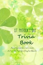 St. Patrick's Day Trivia Book: Amazing Quizzes to Create A Fun St. Patrick's Day for March