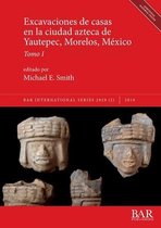 BAR International- Excavaciones de casas en la ciudad azteca de Yautepec, Morelos, México, Tomo I