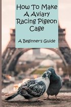 How To Make A Aviary Racing Pigeon Cage: A Beginner's Guide