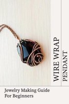 Wire Wrap Pendant: Jewelry Making Guide For Beginners