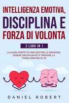 Intelligenza Emotiva, Disciplina E Forza Di Volonta: 2 Libri in 1