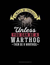 Always Be Yourself Unless You Can Be a Warthog Then Be a Warthog