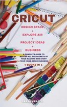 Cricut: 4 BOOKS IN 1: DESIGN SPACE + EXPLORE AIR + PROJECT IDEAS + BUSINESS