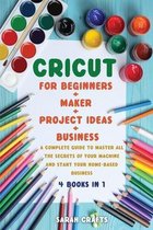 Cricut: 4 BOOKS IN 1: FOR BEGINNERS + MAKER + PROJECT IDEAS + BUSINESS