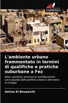 L'ambiente urbano frammentato in termini di qualifiche e pratiche suburbane a Fez