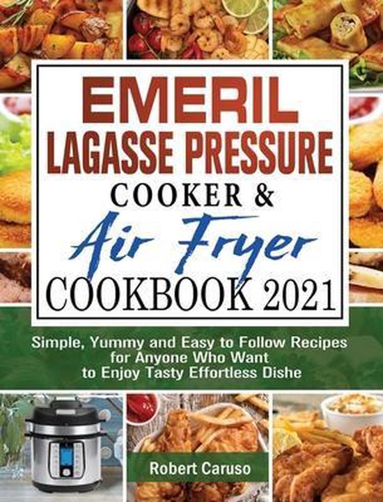 Emeril Lagasse Pressure Cooker & Air Fryer Cookbook 2021, Robert Caruso