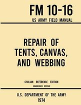 Military Outdoors Skills- Repair of Tents, Canvas, and Webbing - FM 10-16 US Army Field Manual (1974 Civilian Reference Edition)