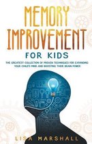 Memory Improvement For Kids - The Greatest Collection Of Proven Techniques For Expanding Your Child's Mind And Boosting Their Brain Power