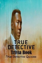 True Detective Trivia Book: True Detective Quizzes