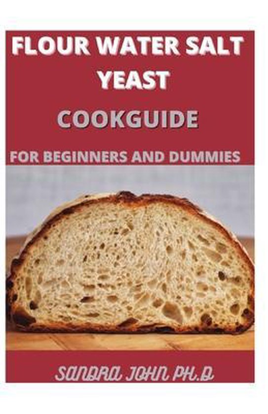 Flour Water Salt Yeast Cookguide, Sandra John Ph D 9798724728072
