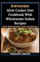 Awesome Slow Cooker Diet Cookbook With Wholesome Indian Recipes For Beginners And Dummies