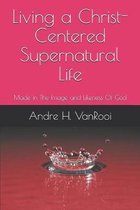 Living a Christ Centered Supernatural Life